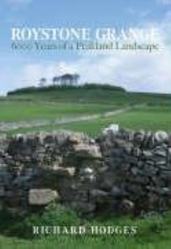 Roystone Grange: 6000 Years of a Peakland Landscape Roystone Grange: 6000 Years of a Peakland Landscape