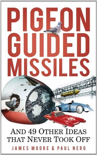 Pigeon-Guided Missiles: And 49 Other Ideas that Never Took Off