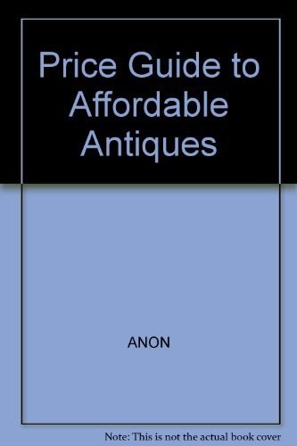 Price Guide to Affordable Antiques Price Guide to Affordable Antiques