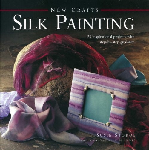 New Crafts: Silk Painting: 25 Inspirational Projects with Step-by-step Guidance