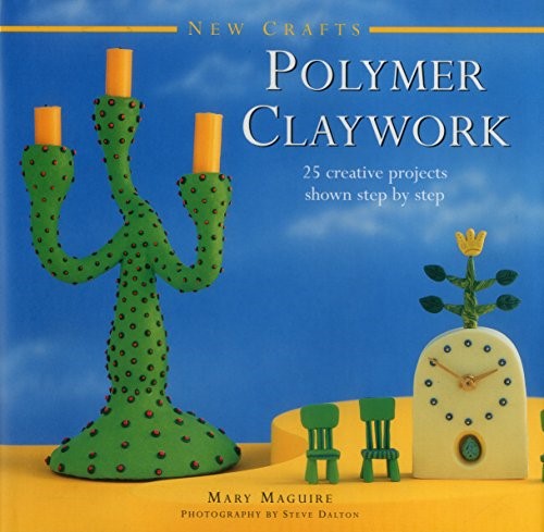 New Crafts: Polymer Claywork: 25 Creative Projects Shown Step by Step