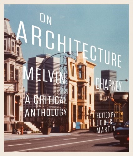 On Architecture: Melvin Charney, a Critical Anthology (McGill-Queen's/Beaverbrook Canadian Foundation Studies in Art History)