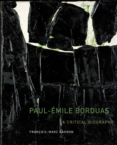 Paul-Emile Borduas: A Critical Biography (McGill-Queen's/Beaverbrook Canadian Foundation Studies in Art History)