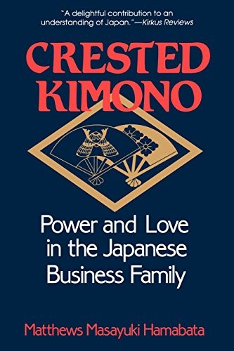 The Crested Kimono: The World Beneath Paris and London, 1800-1945: Power and Love in the Japanese Business Family