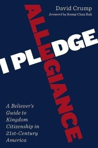 I Pledge Allegiance: A Believer�s Guide to Kingdom Citizenship in Twenty-First-Century America