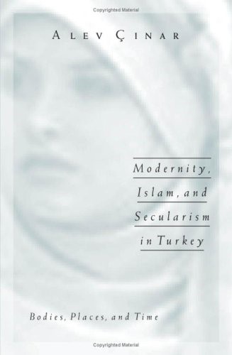 Modernity, Islam, and Secularism in Turkey: Bodies, Places, and Time (Worlds)