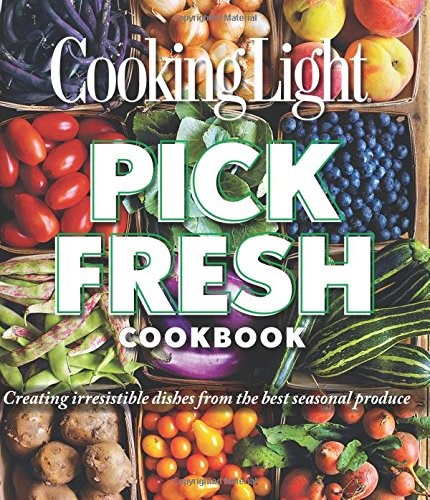 Pick Fresh Cookbook: Creating Irresistible Dishes from the Best Seasonal Produce