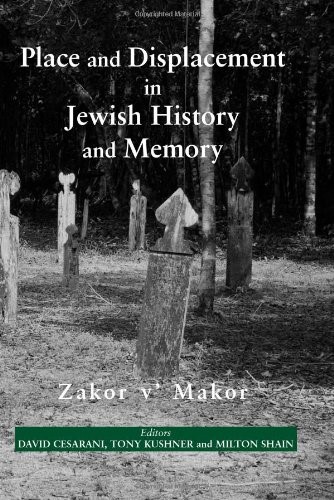 Place and Displacement in Jewish History and Memory: Zakor V'Makor