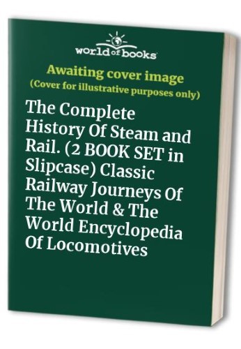 The Complete History Of Steam and Rail. (2 BOOK SET in Slipcase) Classic Railway Journeys Of The World & The World Encyclopedia Of Locomotives