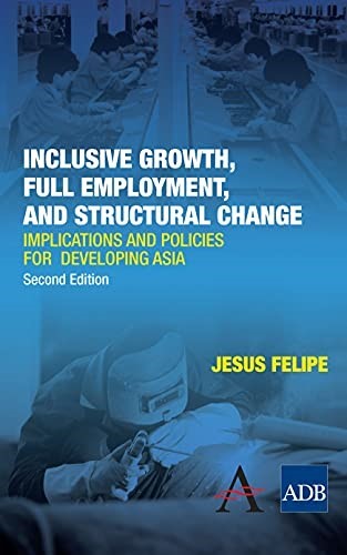 Inclusive Growth, Full Employment, and Structural Change: Implications and Policies for Developing Asia, Second Edition (The Anthem-Asian Development Bank Series)