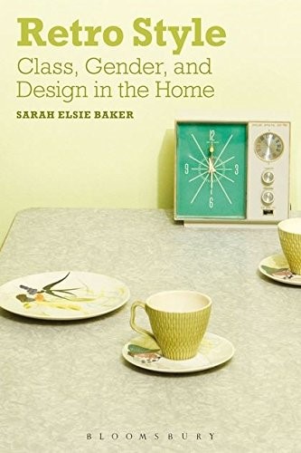 Retro Style: Class, Gender and Design in the Home Retro Style: Class, Gender and Design in the Home