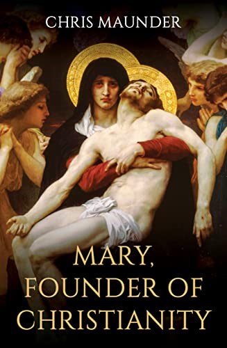 Mary, Founder of Christianity Mary, Founder of Christianity