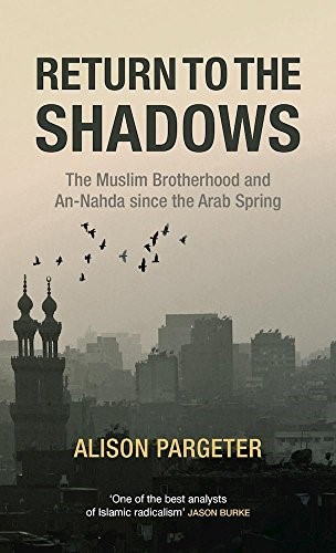 Return to the Shadows: The Muslim Brotherhood and An-Nahda since the Arab Spring Return to the Shadows: The Muslim Brotherhood and An-Nahda since the Arab Spring