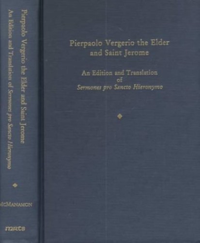 Pierpaolo Vergerio the Elder and Saint Jerome: An Edition and Translation of Sermones Pro Sancto Hieronymo (Medieval & Renaissance Texts & Studies)