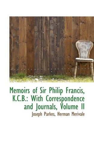 Memoirs of Sir Philip Francis, K.C.B.: With Correspondence and Journals, Volume II: 2