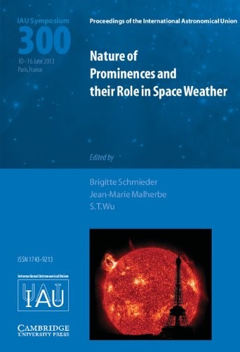 Nature of Prominences and their Role in Space Weather (IAU S300) (Proceedings of the International Astronomical Union Symposia and Colloquia) Nature of Prominences and their Role in Space Weather (IAU S300) (Proceedings of the International Astronomical Union Symposia and Colloquia)