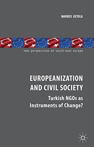 Europeanization and Civil Society: Turkish NGOs as Instruments of Change? (New Perspectives on South-East Europe)