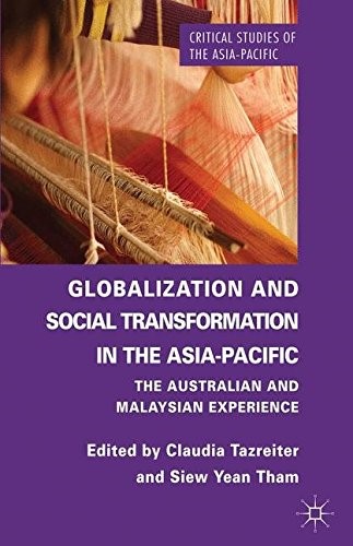 Globalization and Social Transformation in the Asia-Pacific: The Australian and Malayasian Experience (Critical Studies of the Asia-Pacific)