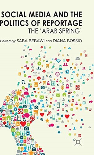 Social Media and the Politics of Reportage: The 'Arab Spring' Social Media and the Politics of Reportage: The 'Arab Spring'