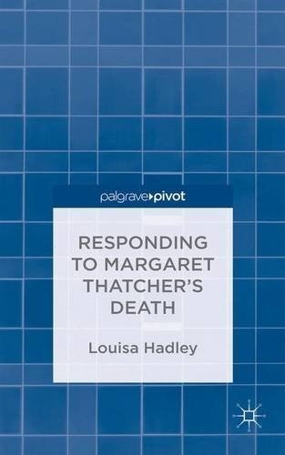 Responding to Margaret Thatcher's Death (Palgrave Pivot) Responding to Margaret Thatcher's Death (Palgrave Pivot)