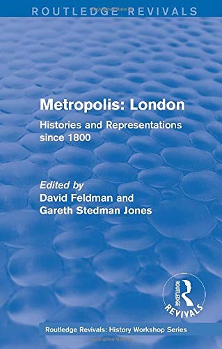 Metropolis: London: Histories and Representations since 1800 (Routledge Revivals: History Workshop Series)