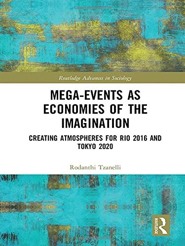 Mega-Events as Economies of the Imagination: Creating Atmospheres for Rio 2016 and Tokyo 2020 (Routledge Advances in Sociology)