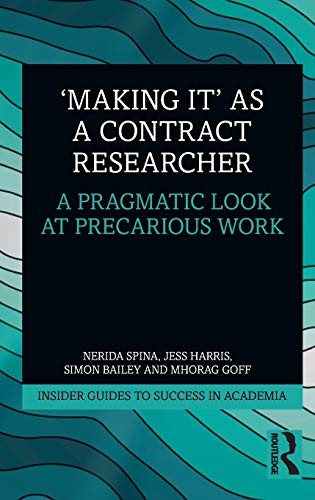 Making It' as a Contract Researcher: A Pragmatic Look at Precarious Work (Insider Guides to Success in Academia)