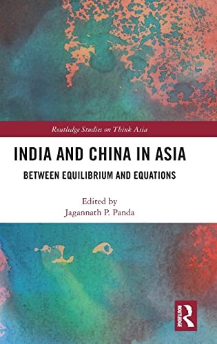 India and China in Asia: Between Equilibrium and Equations (Routledge Studies on Think Asia)