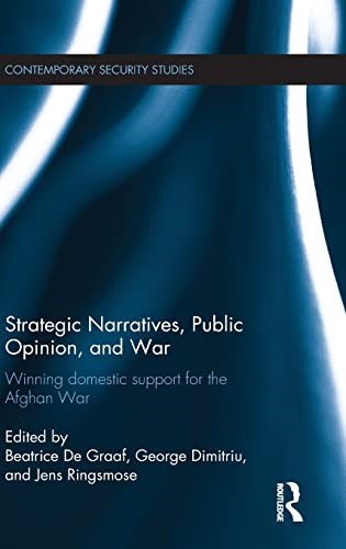 Strategic Narratives, Public Opinion and War: Winning domestic support for the Afghan War (Contemporary Security Studies) Strategic Narratives, Public Opinion and War: Winning domestic support for the Afghan War (Contemporary Security Studies)
