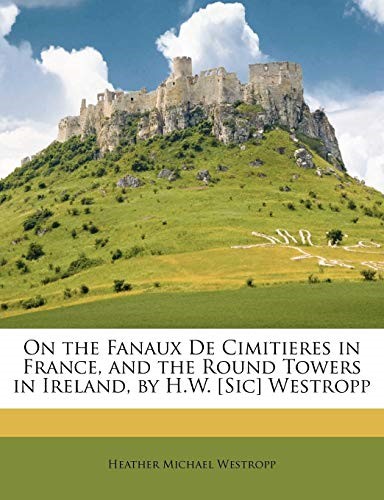 On the Fanaux De Cimitieres in France, and the Round Towers in Ireland, by H.W. [Sic] Westropp