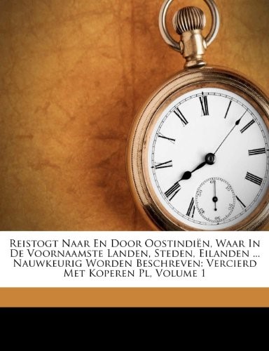 Reistogt Naar En Door Oostindiën, Waar In De Voornaamste Landen, Steden, Eilanden ... Nauwkeurig Worden Beschreven: Vercierd Met Koperen Pl, Volume 1