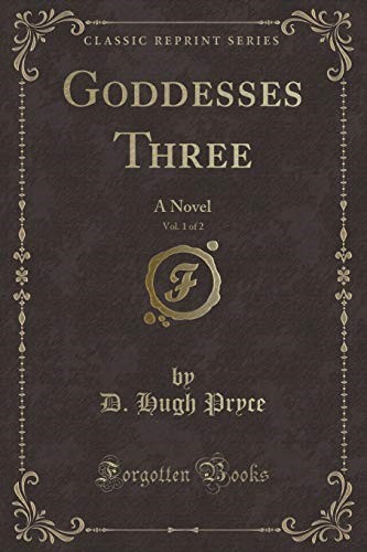 Goddesses Three, Vol. 1 of 2: A Novel (Classic Reprint)