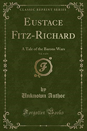 Eustace Fitz-Richard, Vol. 4 of 4: A Tale of the Barons Wars (Classic Reprint)