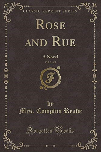 Rose and Rue, Vol. 1 of 3: A Novel (Classic Reprint) Rose and Rue, Vol. 1 of 3: A Novel (Classic Reprint)