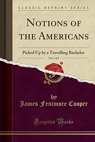 Notions of the Americans, Vol. 1 of 2: Picked Up by a Travelling Bachelor (Classic Reprint)