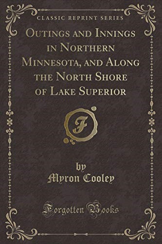 Outings and Innings in Northern Minnesota, and Along the North Shore of Lake Superior (Classic Reprint) Outings and Innings in Northern Minnesota, and Along the North Shore of Lake Superior (Classic Reprint)