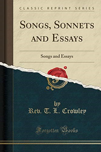Songs, Sonnets and Essays: Songs and Essays (Classic Reprint) Songs, Sonnets and Essays: Songs and Essays (Classic Reprint)