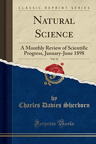 Natural Science, Vol. 12: A Monthly Review of Scientific Progress, January-June 1898 (Classic Reprint) Natural Science, Vol. 12: A Monthly Review of Scientific Progress, January-June 1898 (Classic Reprint)