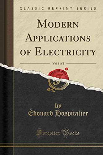 Modern Applications of Electricity, Vol. 1 of 2 (Classic Reprint)