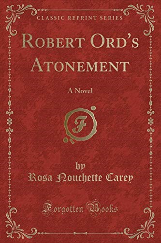 Robert Ord's Atonement: A Novel (Classic Reprint) Robert Ord's Atonement: A Novel (Classic Reprint)