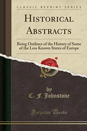 Historical Abstracts: Being Outlines of the History of Some of the Less Known States of Europe (Classic Reprint)