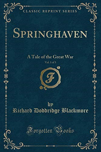 Springhaven, Vol. 1 of 3: A Tale of the Great War (Classic Reprint) Springhaven, Vol. 1 of 3: A Tale of the Great War (Classic Reprint)