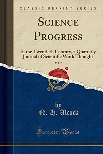 Science Progress, Vol. 2: In the Twentieth Century, a Quarterly Journal of Scientific Work Thought (Classic Reprint) Science Progress, Vol. 2: In the Twentieth Century, a Quarterly Journal of Scientific Work Thought (Classic Reprint)
