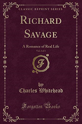 Richard Savage, Vol. 2 of 3: A Romance of Real Life (Classic Reprint) Richard Savage, Vol. 2 of 3: A Romance of Real Life (Classic Reprint)