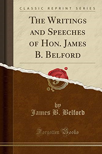 The Writings and Speeches of Hon. James B. Belford (Classic Reprint)
