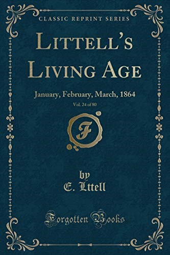 Littell's Living Age, Vol. 24 of 80: January, February, March, 1864 (Classic Reprint)