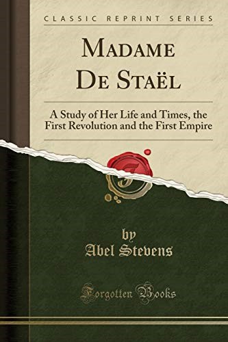 Madame De Staël: A Study of Her Life and Times, the First Revolution and the First Empire (Classic Reprint)