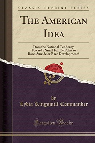 The American Idea: Does the National Tendency Toward a Small Family Point to Race, Suicide or Race Development? (Classic Reprint)