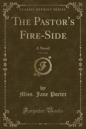 The Pastor's Fire-Side, Vol. 3 of 4: A Novel (Classic Reprint)