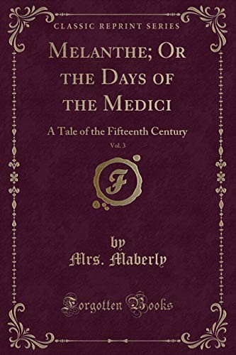 Melanthe; Or the Days of the Medici, Vol. 3: A Tale of the Fifteenth Century (Classic Reprint)